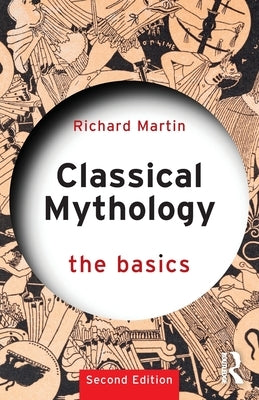 Classical Mythology: The Basics by Martin, Richard