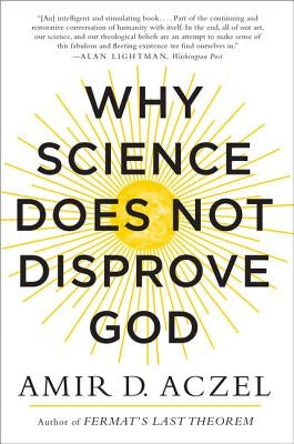 Why Science Does Not Disprove God by Aczel, Amir