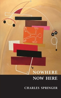 Nowhere Now Here by Springer, Charles