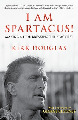 I Am Spartacus!: Making a Film, Breaking the Blacklist by Douglas, Kirk