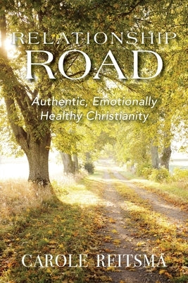 Relationship Road: Authentic, Emotionally Healthy Christianity by Reitsma, Carole