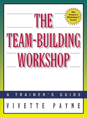 The Team-Building Workshop: A Trainer's Guide by Payne, Vivette