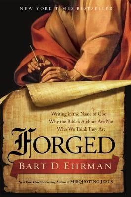 Forged: Writing in the Name of God - Why the Bible's Authors Are Not Who We Think They Are by Ehrman, Bart D.