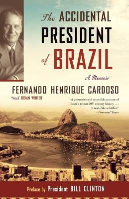 The Accidental President of Brazil: A Memoir by Cardoso, Fernando Henrique