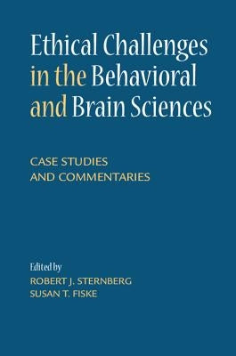 Ethical Challenges in the Behavioral and Brain Sciences: Case Studies and Commentaries by Sternberg, Robert J.