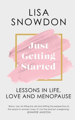 Just Getting Started: Lessons in Life, Love and Menopause by Snowdon, Lisa