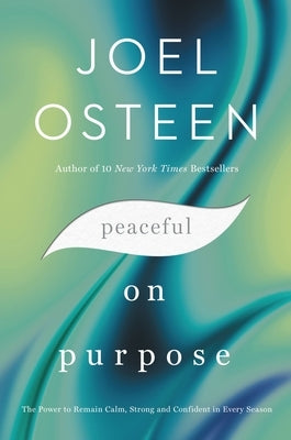 Peaceful on Purpose: The Power to Remain Calm, Strong, and Confident in Every Season by Osteen, Joel