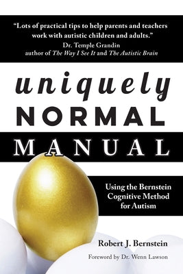 Uniquely Normal Manual: Using the Bernstein Cognitive Methods for Autism by Bernstein, Robert J.