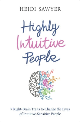 Highly Intuitive People: 7 Right-Brain Traits to Change the Lives of Intuitive-Sensitive People by Sawyer, Heidi