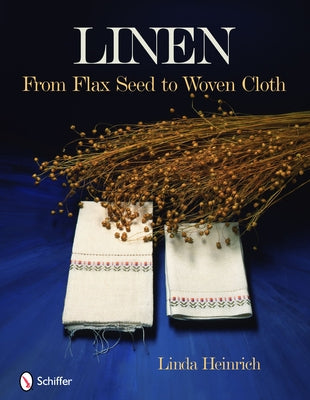 Linen: From Flax Seed to Woven Cloth by Heinrich, Linda