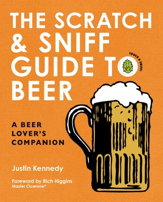 The Scratch & Sniff Guide to Beer: A Beer Lover's Companion by Kennedy, Justin