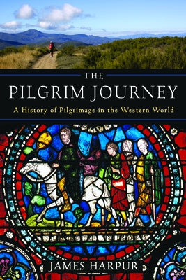 The Pilgrim Journey: A History of Pilgrimage in the Western World by Harpur, James