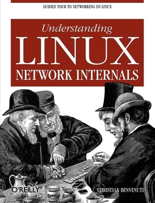 Understanding Linux Network Internals: Guided Tour to Networking on Linux by Benvenuti, Christian