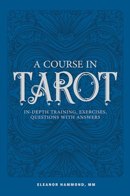 A Course in Tarot: In-Depth Training, Exercises, Questions with Answers by Hammond, Eleanor