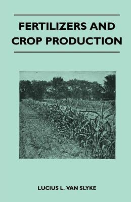 Fertilizers and Crop Production by Slyke, Lucius L. Van