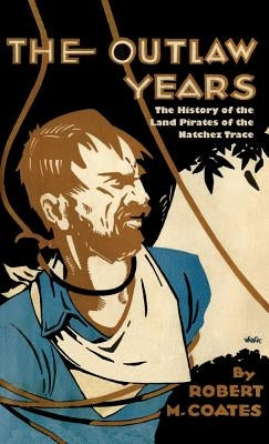 The Outlaw Years: The History of the Land Pirates of the Natchez Trace by Coates, Robert