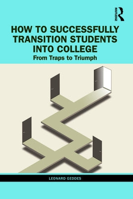 How to Successfully Transition Students into College: From Traps to Triumph by Geddes, Leonard