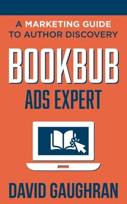 BookBub Ads Expert: A Marketing Guide To Author Discovery by Gaughran, David