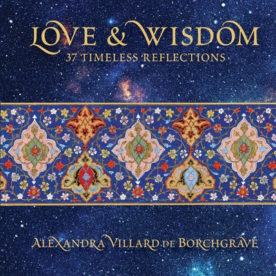 Love & Wisdom: 37 Timeless Reflections by Villard de Borchgrave, Alexandra