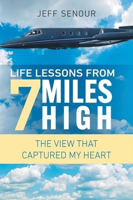 Life Lessons From 7 Miles High by Senour, Jeff