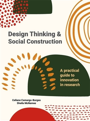 Design Thinking and Social Construction: A Practical Guide to Innovation in Research by Camargo-Borges, Celiane