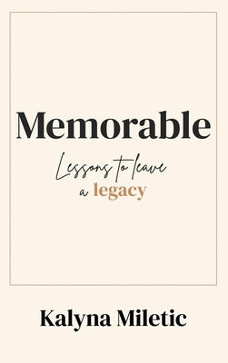 Memorable: Lessons to Leave a Legacy by Miletic, Kalyna