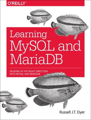 Learning MySQL and MariaDB: Heading in the Right Direction with MySQL and MariaDB by Dyer, Russell