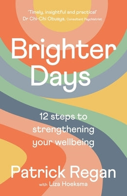 Brighter Days: 12 Steps to Strengthening Your Wellbeing by Regan, Patrick