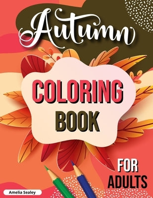 Fall Coloring Book for Adults: Cozy Fall Themed Coloring Book for Seniors Relaxation by Sealey, Amelia