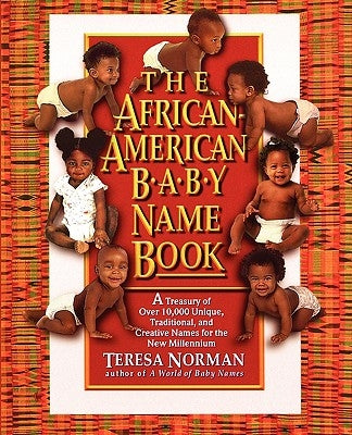 The African-American Baby Name Book: A Treasury of Over 10,000 Unique, Traditional, and Creative Names for the New Millennium by Norman, Teresa