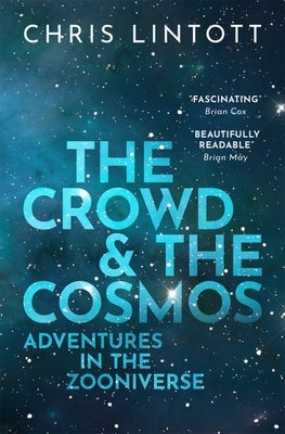 The Crowd and the Cosmos: Adventures in the Zooniverse by Lintott, Chris