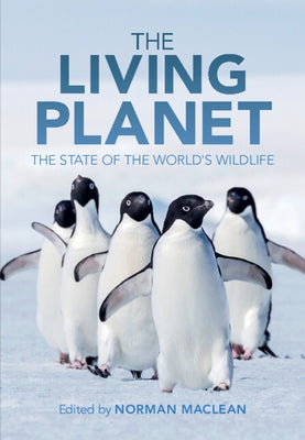 The Living Planet: The State of the World's Wildlife by MacLean, Norman