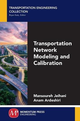 Transportation Network Modeling and Calibration by Jeihani, Mansoureh