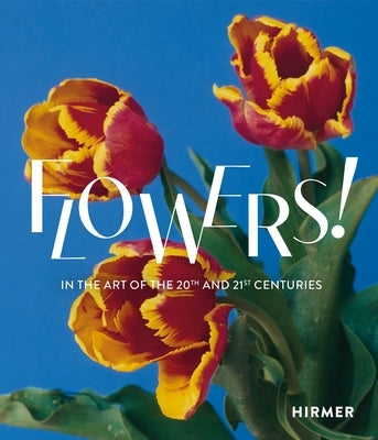 Flowers!: In the Art of the 20th and 21st Centuries by Selter, Regina