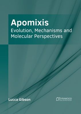 Apomixis: Evolution, Mechanisms and Molecular Perspectives by Gibson, Lucca