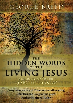 The Hidden Words of the Living Jesus: A Commentary on the Gospel of Thomas by Breed, George