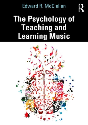 The Psychology of Teaching and Learning Music by McClellan, Edward R.