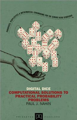 Digital Dice: Computational Solutions to Practical Probability Problems by Nahin, Paul