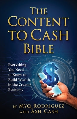 The Content to Cash Bible: Everything You Need to Know to Build Wealth in the Creator Economy by Rodriguez, Myq