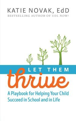 Let Them Thrive: A Playbook for Helping Your Child Succeed in School and in Life by Novak, Katie