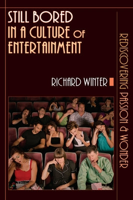 Still Bored in a Culture of Entertainment: Rediscovering Passion & Wonder by Winter, Richard