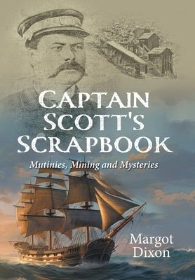 Captain Scott's Scrapbook: Mutinies, Mining and Mysteries by Dixon, Margot