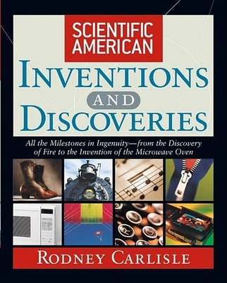 Scientific American Inventions and Discoveries: All the Milestones in Ingenuity--From the Discovery of Fire to the Invention of the Microwave Oven by Carlisle, Rodney