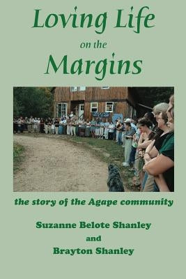 Loving Life on the Margins: the story of the Agape community by Shanley, Suzanne Belote