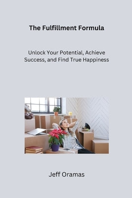 The Fulfillment Formula: Unlock Your Potential, Achieve Success, and Find True Happiness by Oramas, Jeff