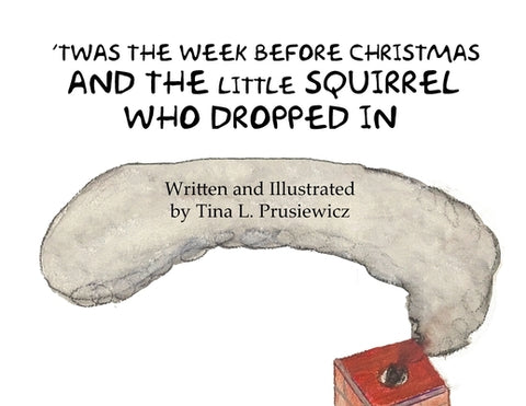 'Twas the Week Before Christmas and the Little Squirrel Who Dropped In by Prusiewicz, Tina L.