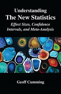 Understanding the New Statistics: Effect Sizes, Confidence Intervals, and Meta-Analysis by Cumming, Geoff