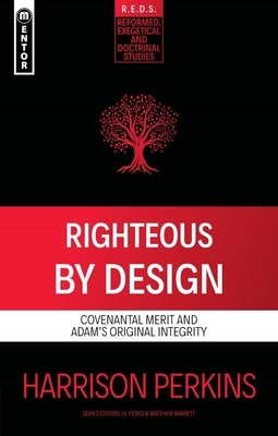 Righteous by Design: Covenantal Merit and Adam's Original Integrity by Perkins, Harrison