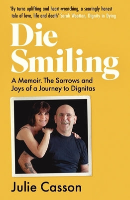 Die Smiling: A Memoir: The Sorrows and Joys on a Journey to Dignitas by Casson, Julie