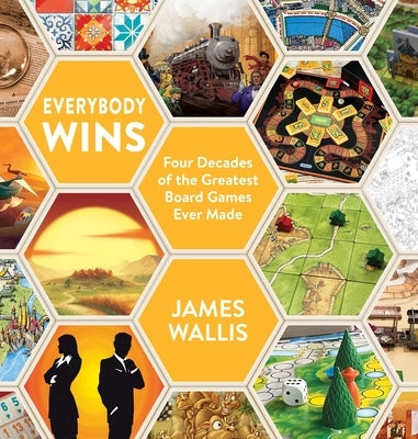 Everybody Wins: Four Decades of the Greatest Board Games Ever Made by Wallis, James